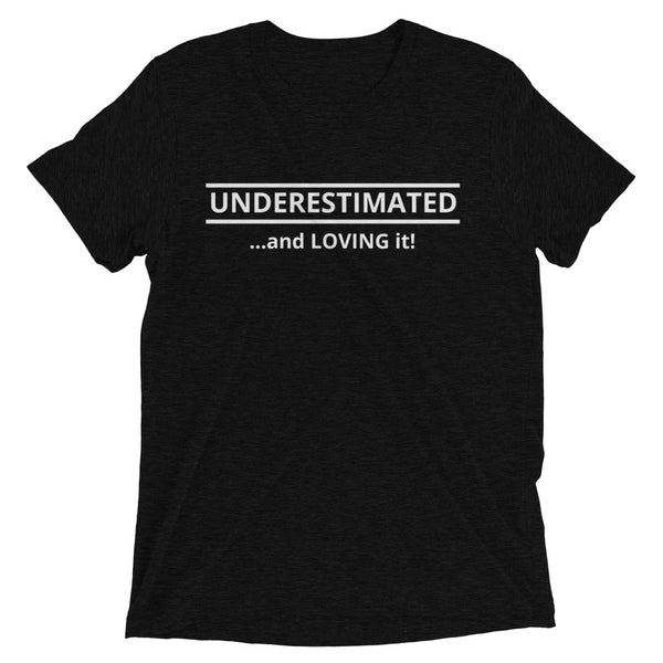 Motivational/Humor Series:  Underestimated T-Shirt (Tri-Blend Soft) - Unisex