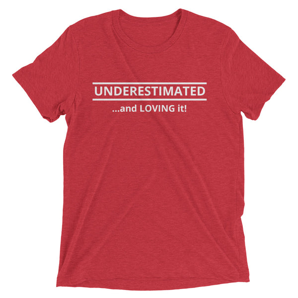 Motivational/Humor Series:  Underestimated T-Shirt (Tri-Blend Soft) - Unisex